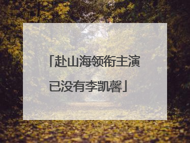 赴山海领衔主演已没有李凯馨